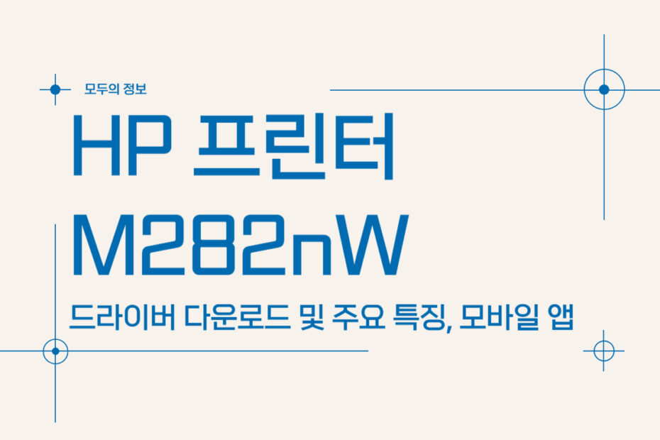 HP 프린터 M282nW 드라이버 다운로드 및 주요 특징, 모바일 앱 활용