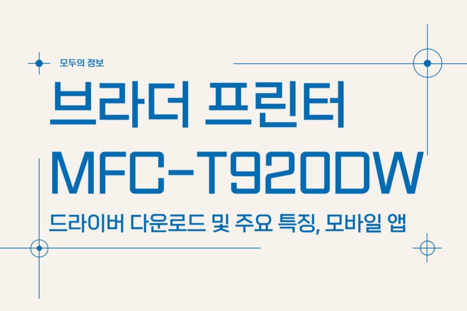 브라더 프린터 MFC-T920DW 드라이버 다운로드 방법 및 주요 특징, 모바일 앱 활용