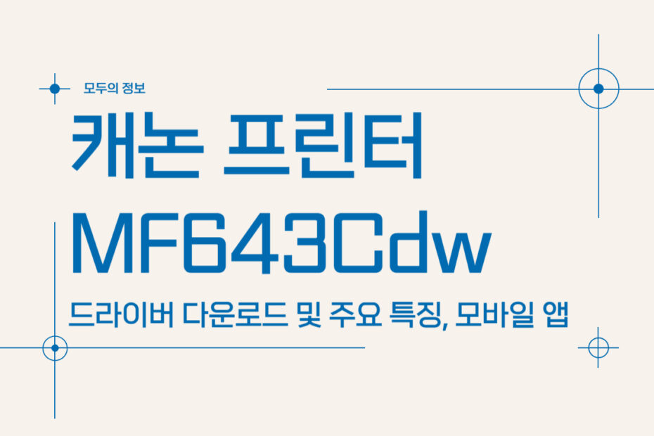 캐논 프린터 MF643Cdw 드라이버 다운로드 및 주요 특징, 모바일 앱 활용