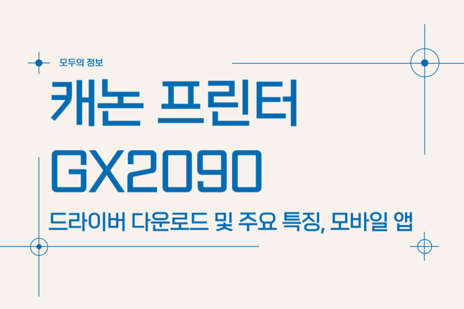 캐논 프린터 GX2090 주요 특징 및 사양, 드라이버 다운로드, 모바일 앱 활용