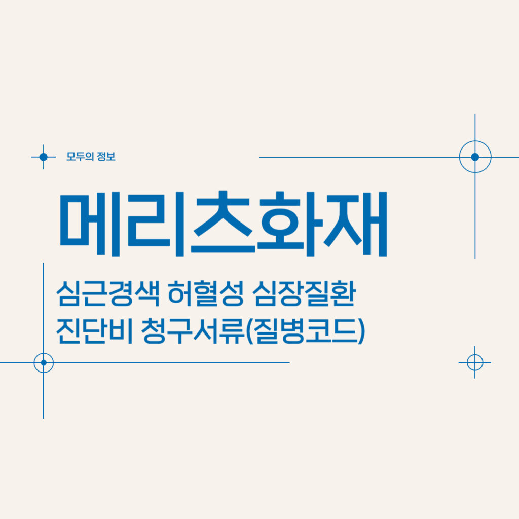 메리츠화재 심근경색 허혈성 심장질환 진단비 청구서류(질병코드)