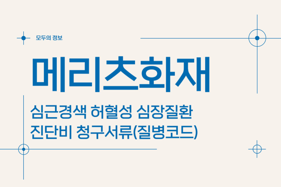 메리츠화재 심근경색 허혈성 심장질환 진단비 청구서류(질병코드)