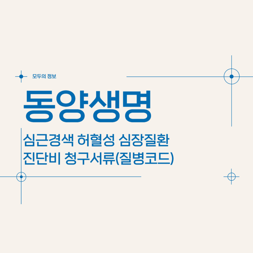 동양생명 심근경색 허혈성 심장질환 진단비 청구서류(질병코드)