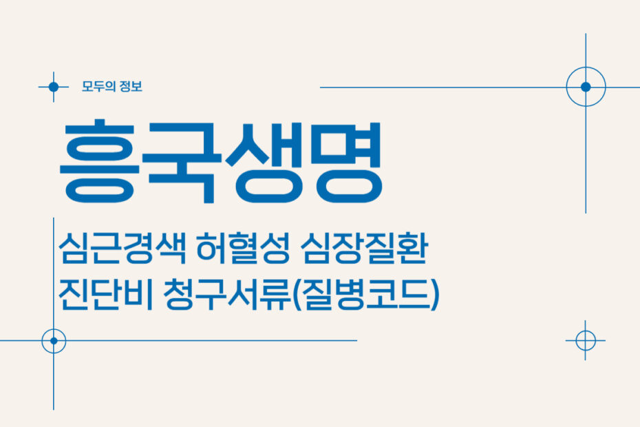 흥국생명 심근경색 허혈성 심장질환 진단비 청구서류(질병코드)