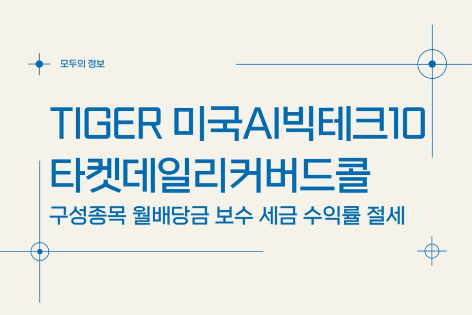 TIGER 미국AI빅테크10타겟데일리커버드콜(493810) 구성종목 월배당금 보수 세금 수익률 절세방법