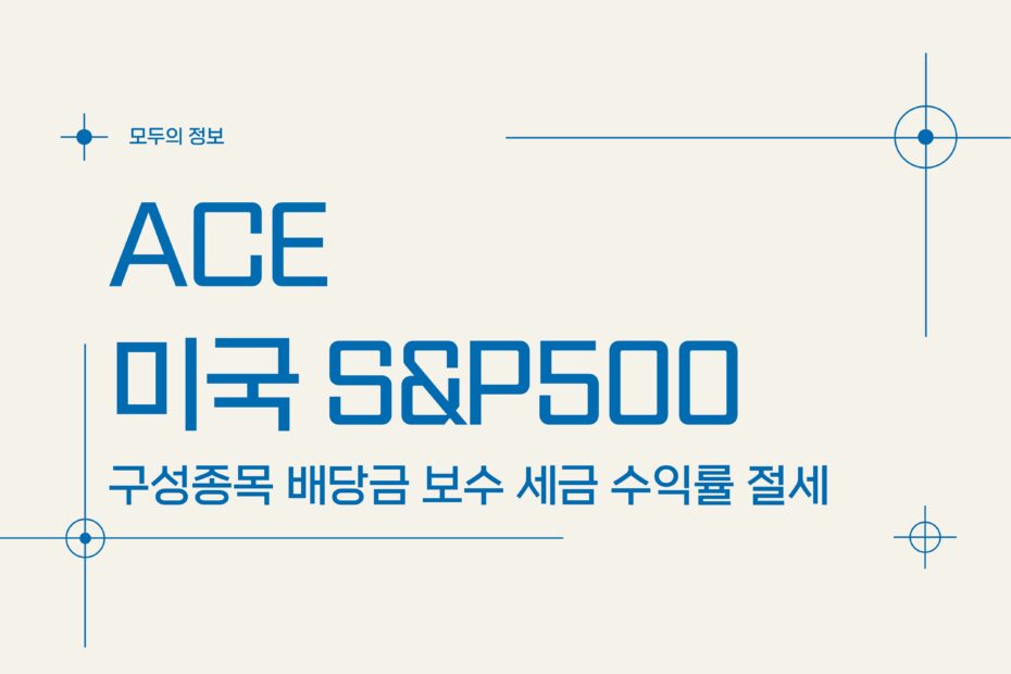 ACE 미국 S&P500(360200) 구성종목 배당금 보수 세금 수익률 절세방법
